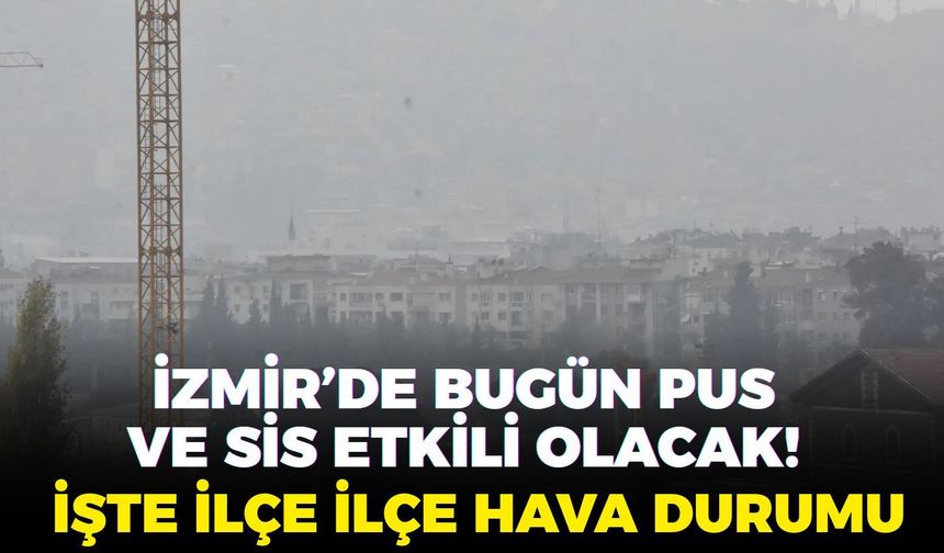 İzmir’de bugün pus ve sis etkili olacak! İşte ilçe ilçe hava durumu 21.10.2026