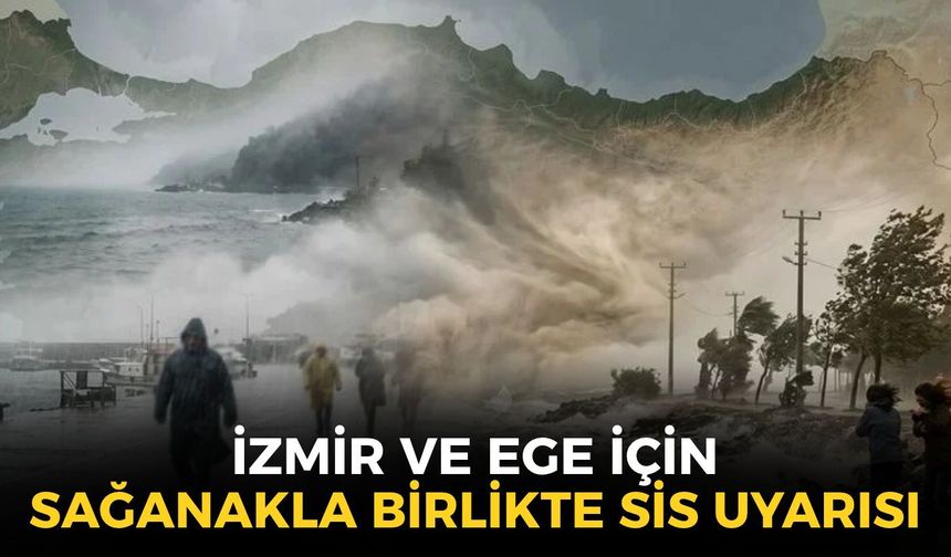 Meteoroloji'den İzmir ve Ege için sağanakla birlikte sis uyarısı: Bazı ilçelerde şiddetli olacak!