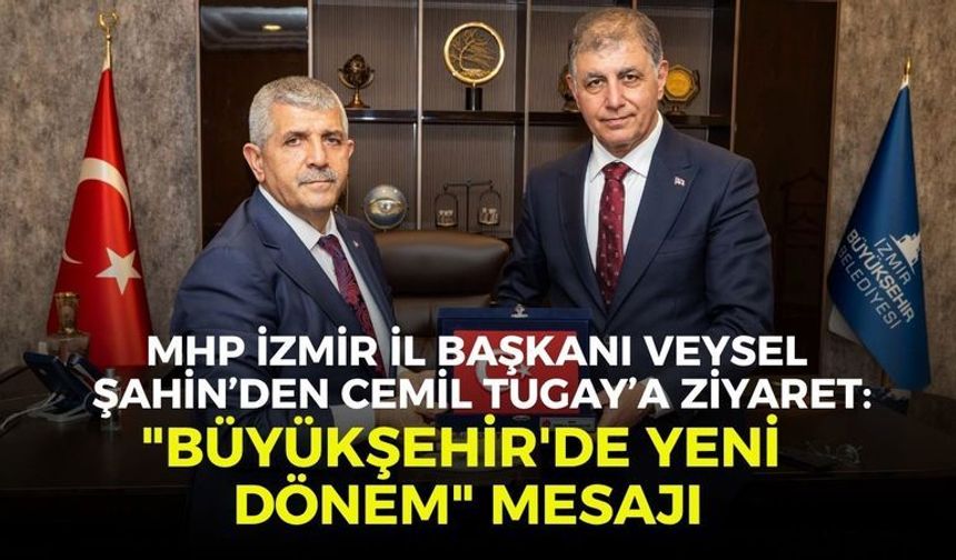 MHP İzmir İl Başkanı Veysel Şahin’den Cemil Tugay’a ziyaret: "Büyükşehir'de yeni dönem" mesajı