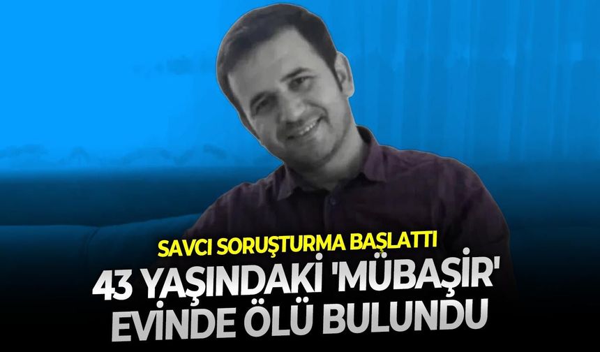 Savcı soruşturma başlattı: 43 Yaşındaki 'mübaşir' evinde ölü bulundu
