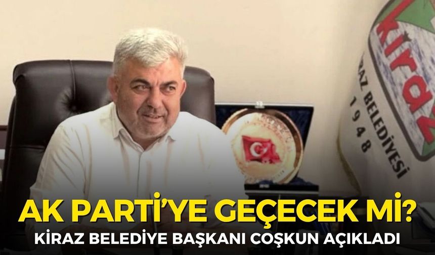 Kiraz Belediye Başkanı Coşkun, AK Parti’ye geçecek mi? O iddiaları yanıtladı