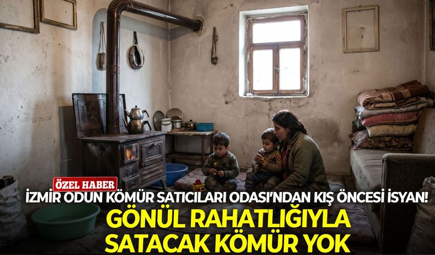 İzmir Odun Kömür Satıcıları Odası’ndan kış öncesi isyan: Gönül rahatlığıyla satacak kömür yok