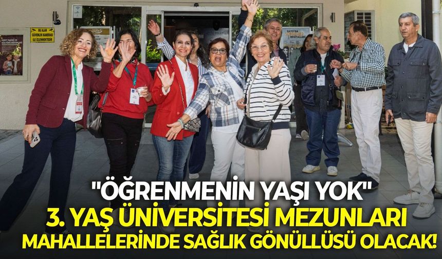 "Öğrenmenin yaşı yok": 3. Yaş üniversitesi mezunları mahallelerinde sağlık gönüllüsü olacak!