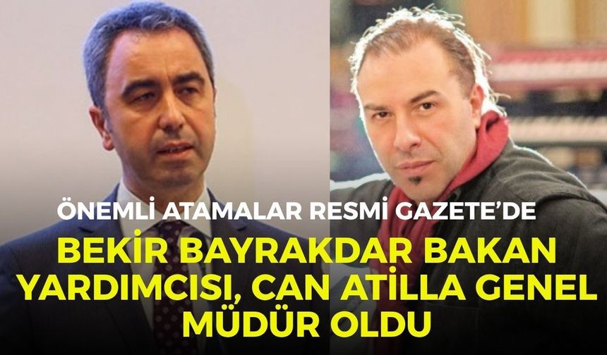 Önemli atamalar Resmi Gazete’de: Bekir Bayrakdar bakan yardımcısı, Can Atilla genel müdür oldu