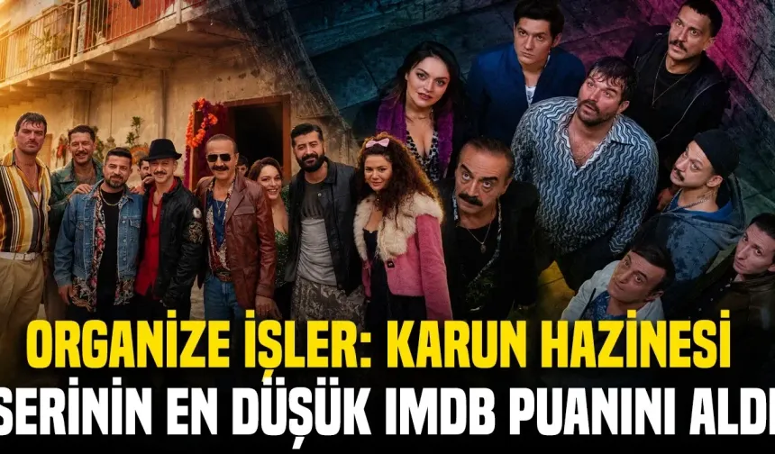 Efsane Seri Dibe Vurdu! Organize İşler Karun Hazinesi'nin Şok Eden IMDb Puanı