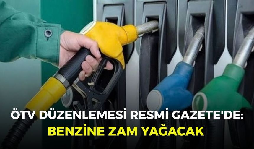 ÖTV düzenlemesi Resmi Gazete'de: Benzine zam yağacak