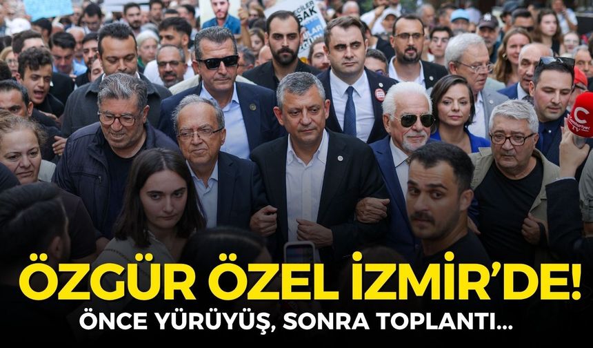 YENİ Parti Genel Başkanı Özel, İzmir'de! Önce yürüyüş, sonra toplantı