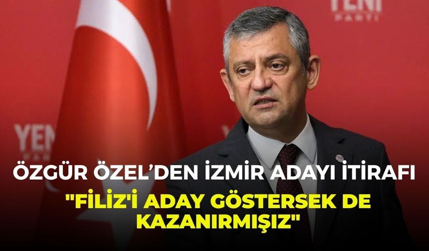 Özgür Özel’den İzmir adayı itirafı: "Filiz'i aday göstersek de kazanırmışız"
