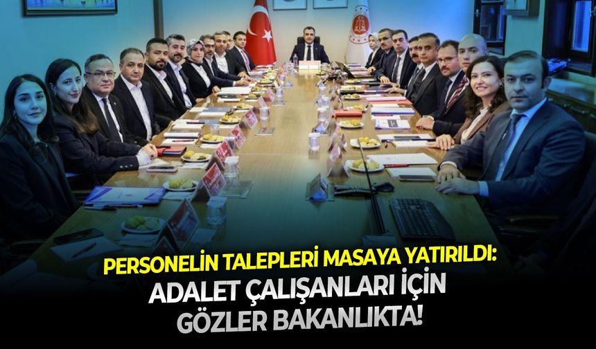 Personelin talepleri masaya yatırıldı: Adalet çalışanları için gözler bakanlıkta!
