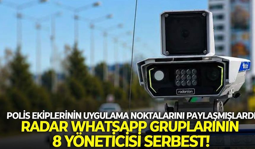 Polis ekiplerinin uygulama noktalarını paylaşmışlardı: Radar WhatsApp gruplarının 8 yöneticisi serbest!