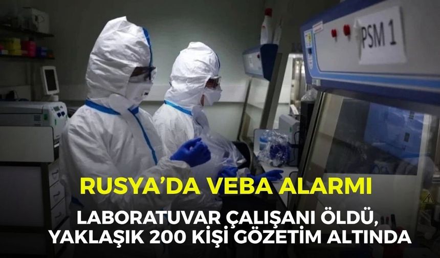 Rusya’da veba alarmı: Laboratuvar çalışanı öldü, yaklaşık 200 kişi gözetim altında