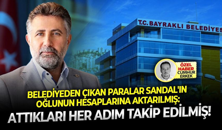 Belediyeden çıkan paralar Sandal'ın oğlunun hesaplarına aktarılmış: Attıkları her adım takip edilmiş!