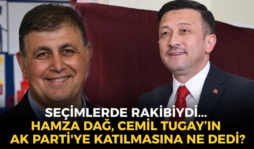 Seçimlerde rakibiydi... Hamza Dağ, Cemil Tugay’ın AK Parti'ye katılmasına ne dedi?