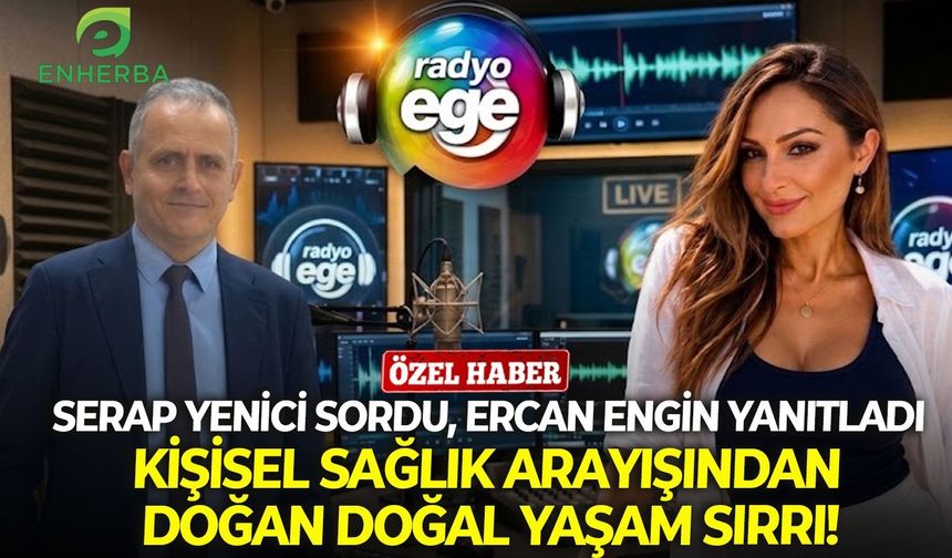 Serap Yenici sordu, Ercan Engin yanıtladı: Kişisel sağlık arayışından doğan doğal yaşam sırrı!