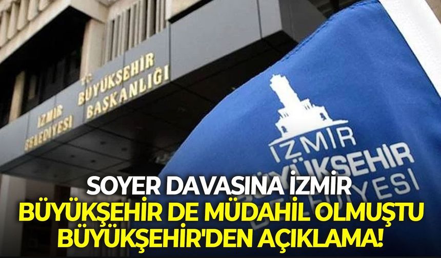Soyer davasında İzmir Büyükşehir de müdahil olmuştu: Büyükşehir'den açıklama!
