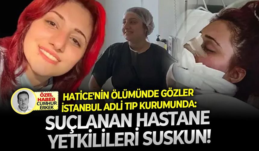 Hatice'nin ölümünde gözler İstanbul Adli Tıp Kurumunda: Suçlanan hastane yetkilileri suskun!