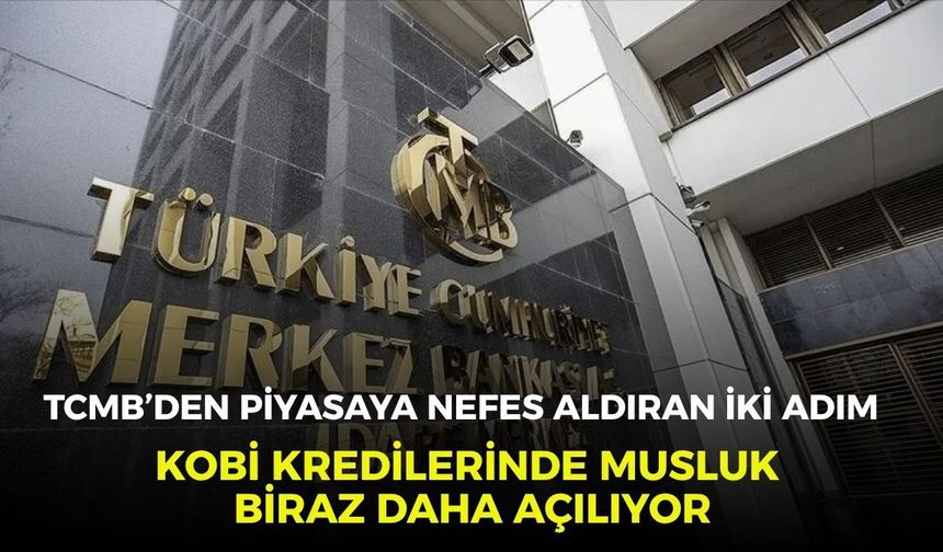 TCMB’den piyasaya nefes aldıran iki adım: KOBİ kredilerinde musluk biraz daha açılıyor