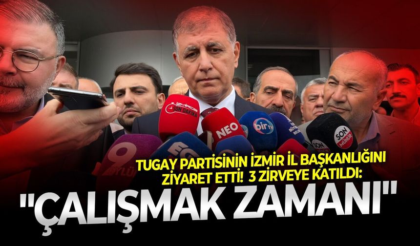 Tugay partisinin İzmir İl Başkanlığını ziyaret etti!  3 zirveye katıldı: "Çalışmak zamanı"