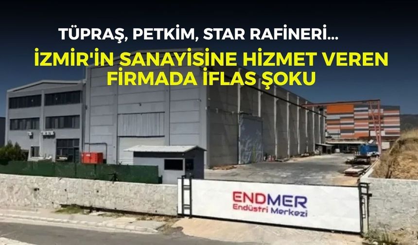 Tüpraş, Petkim, Star Rafineri... İzmir'in sanayisine hizmet veren firmada iflas şoku