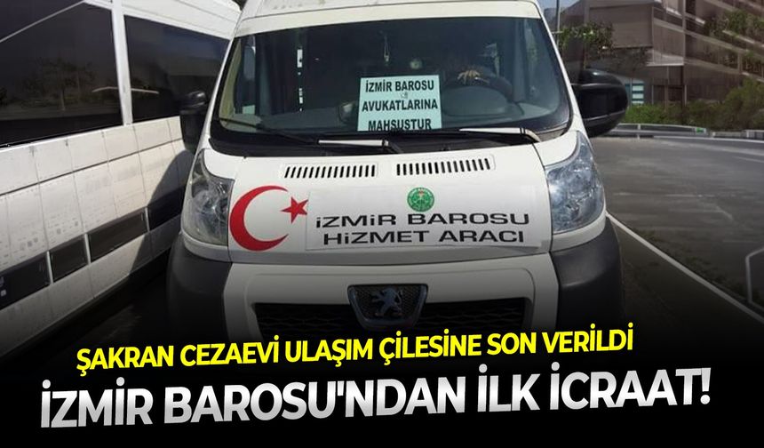 Şakran Cezaevi ulaşım çilesine son verildi: İzmir Barosu'ndan ilk icraat!