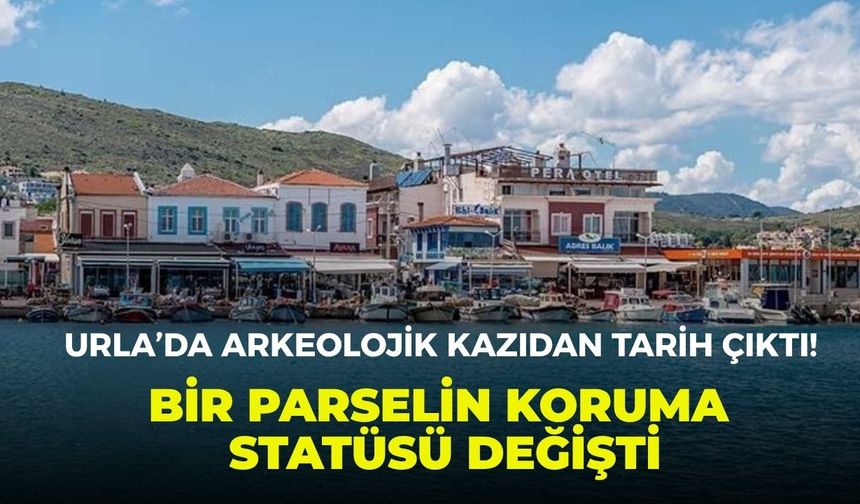 Urla’da arkeolojik kazıdan tarih çıktı! Bir parselin koruma statüsü değişti