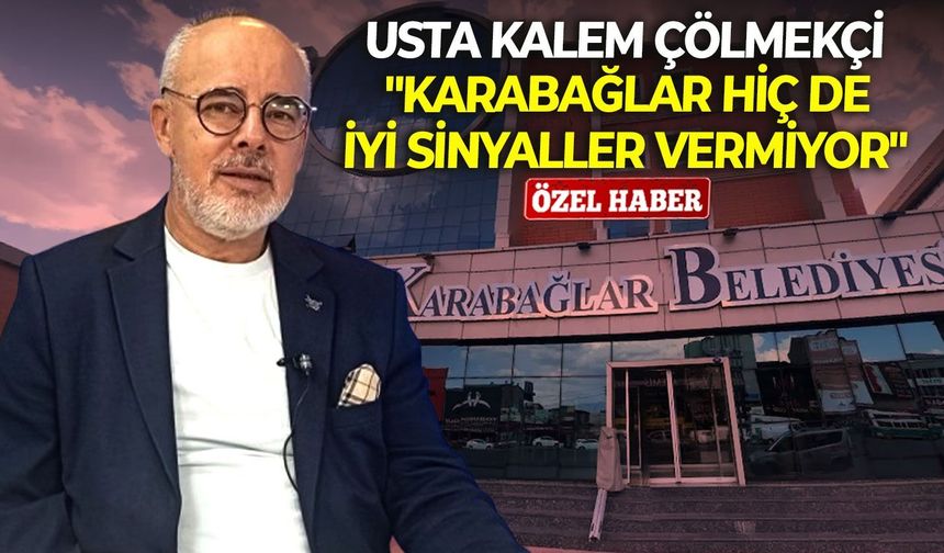 Usta kalem Çölmekçi: "Karabağlar hiç de iyi sinyaller vermiyor"
