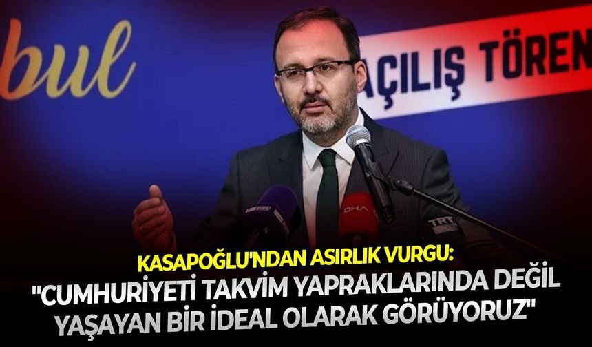 Kasapoğlu'ndan asırlık vurgu: "Cumhuriyeti takvim yapraklarında değil, yaşayan bir ideal olarak görüyoruz"