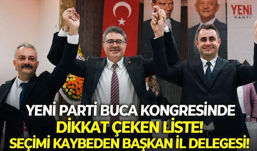 YENİ Parti Buca kongresinde dikkat çeken liste!  Seçimi kaybeden başkan il delegesi!