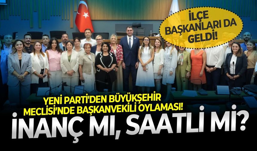 YENİ Parti'den İzmir Büyükşehir Meclisi’nde Başkanvekili oylaması! İnanç mı, Saatli mi?