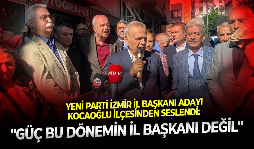 YENİ Parti İzmir İl Başkanı adayı Kocaoğlu ilçesinden seslendi: "Güç bu dönemin il başkanı değil"