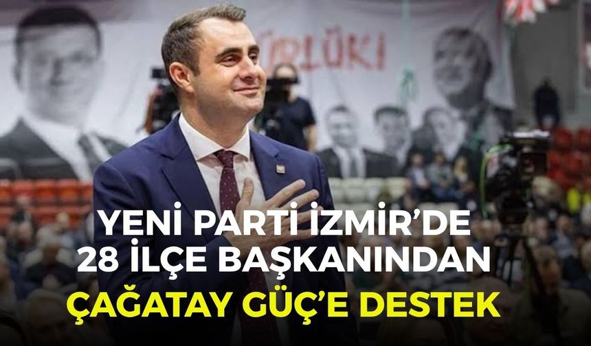 YENİ Parti İzmir’de 28 ilçe başkanından Çağatay Güç’e destek