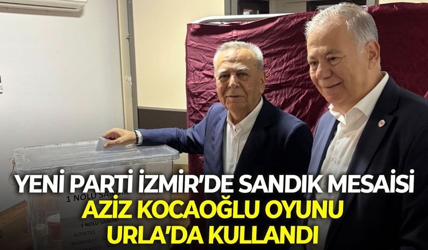 YENİ Parti İzmir’de sandık mesaisi: Aziz Kocaoğlu oyunu Urla’da kullandı
