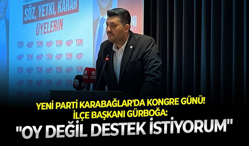YENİ Parti Karabağlar'da kongre günü! İlçe Başkanı Gürboğa: "Oy değil destek istiyorum"