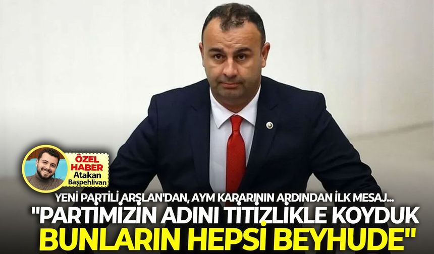YENİ Partili Arslan'dan, AYM kararının ardından ilk mesaj... "Partimizin adını titizlikle koyduk, bunların hepsi beyhude"