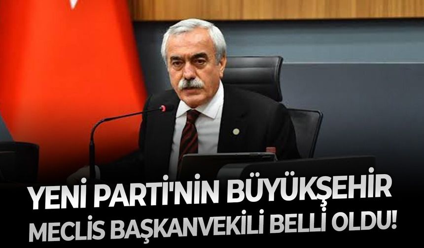 YENİ Parti'nin Büyükşehir Meclis Başkanvekili belli oldu!