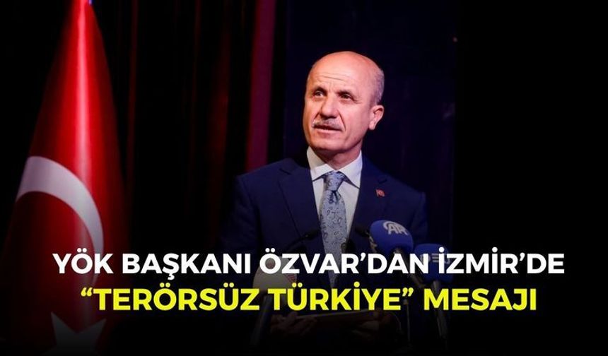 YÖK Başkanı Özvar’dan İzmir’de “Terörsüz Türkiye” mesajı