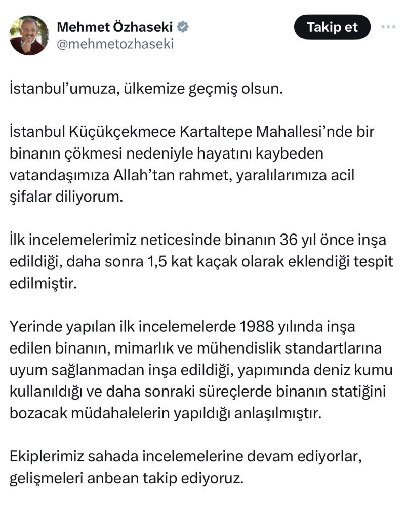 Bakan açıklamasında, "İstanbul’umuza, ülkemize geçmiş olsun. İstanbul Küçükçekmece Kartaltepe Mahallesi’nde bir binanın çökmesi nedeniyle hayatını kaybeden vatandaşımıza Allah’tan rahmet, yaralılarımıza acil şifalar diliyorum.