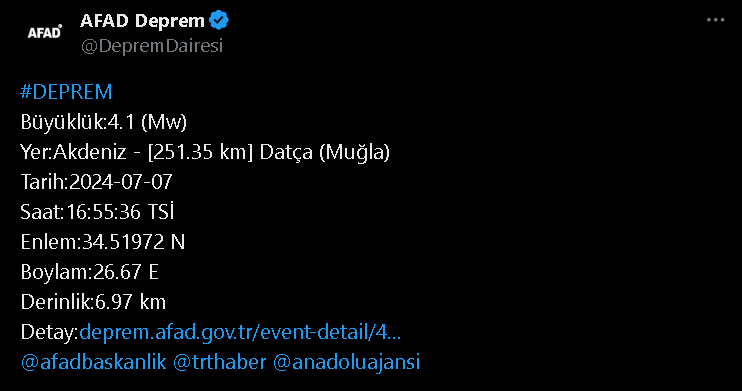 AFAD: Büyüklük:4.1 (Mw) Yer:Akdeniz - [251.35 km] Datça (Muğla) Tarih:2024-07-07 Saat:16:55:36 TSİ Enlem:34.51972 N Boylam:26.67 E Derinlik:6.97 km