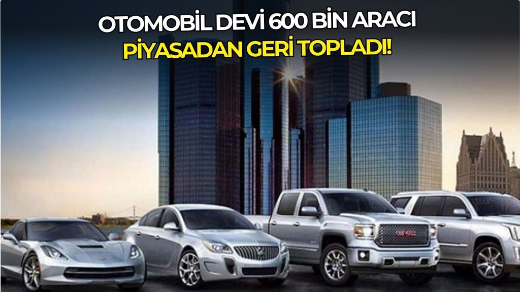 Dünyaca ünlü otomobil devi 600 bin aracı piyasadan geri topladı!