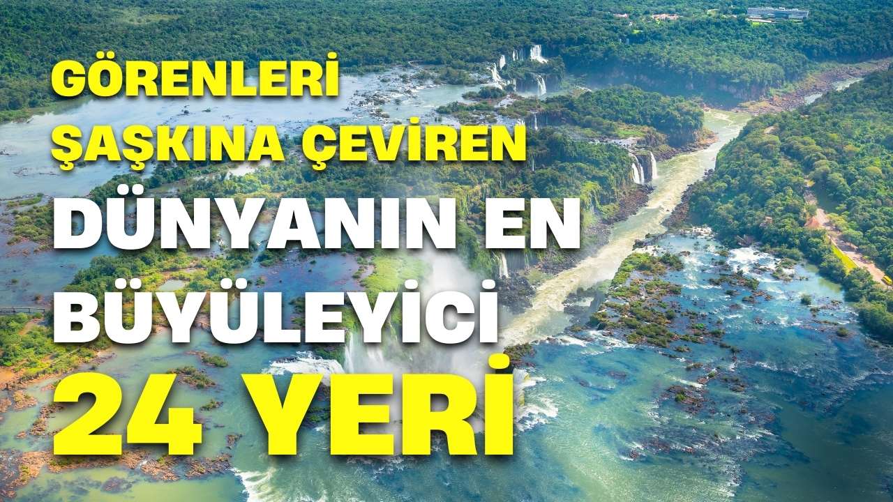 Görenleri şaşkına çeviren dünyanın en büyüleyici 24 yeri