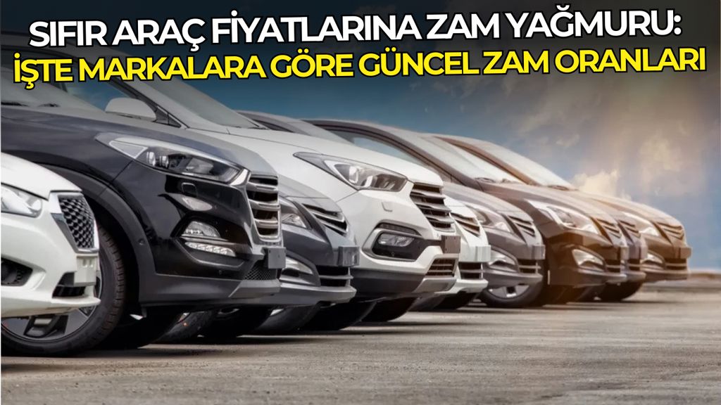 Sıfır araç fiyatlarına zam yağmuru: İşte markalara göre güncel zam oranları