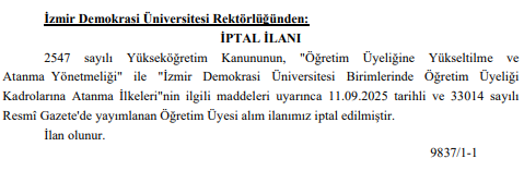 İzmir Demokrasi Üniversitesi Rektörlüğü, 11 Eylül 2025’te yayımlanan öğretim üyesi alım ilanını iptal ettiğini duyurdu. Karar, 14 Eylül 2025 tarihli Resmî Gazete’de ilan edilerek kamuoyuna bildirildi.