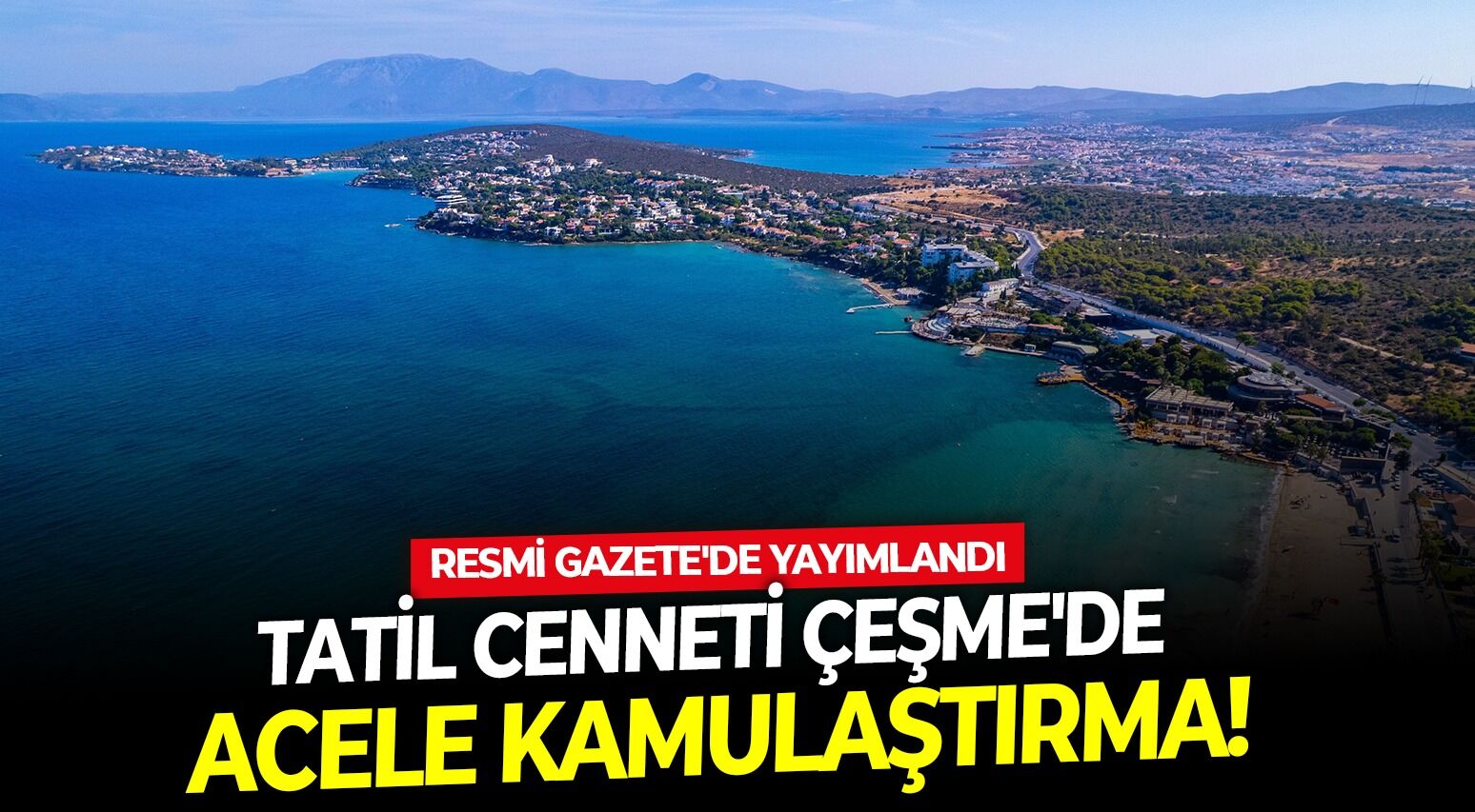 Tatil cenneti Çeşme'de acele kamulaştırma! Resmi Gazete'de yayımlandı