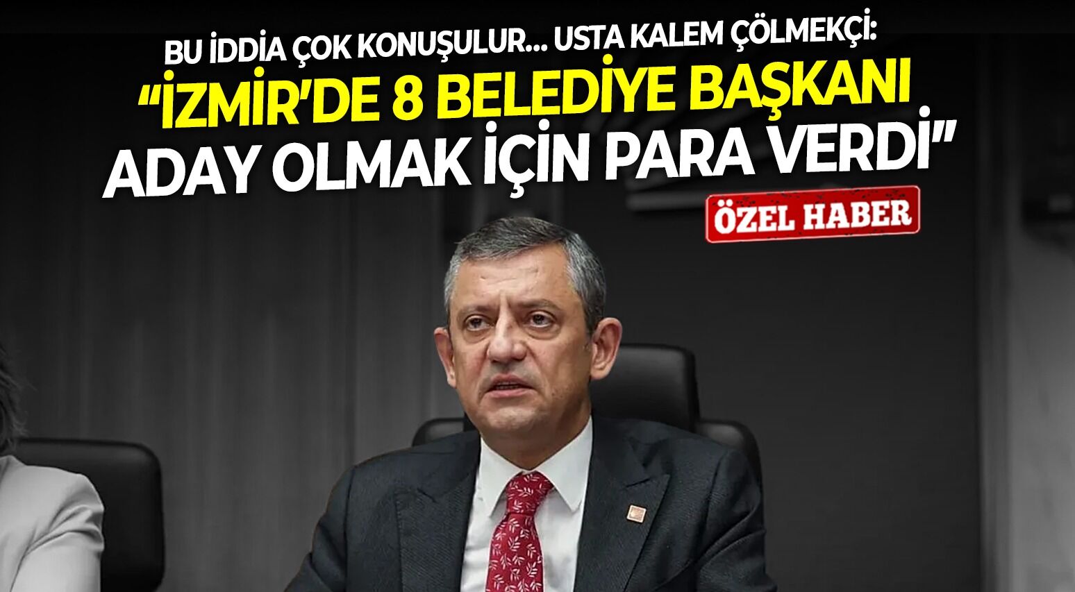 Bu iddia çok konuşulur… Usta kalem Çölmekçi: “İzmir’de 8 belediye başkanı aday olmak için para verdi”