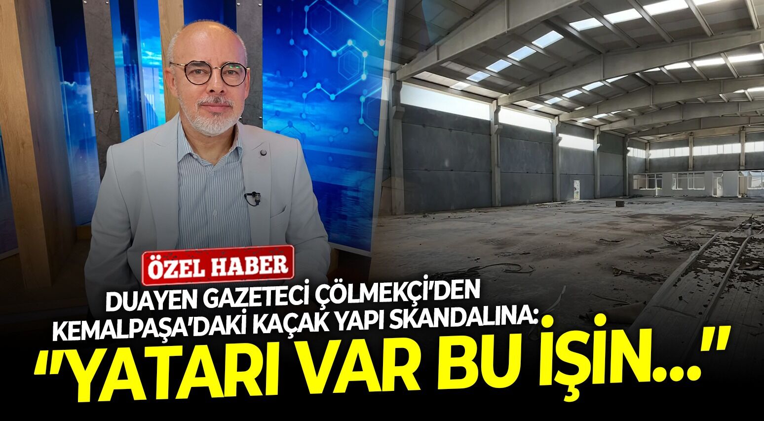 Duayen gazeteci Çölmekçi’den Kemalpaşa’daki kaçak yapı skandalına: ‘’Yatarı var bu işin…’’