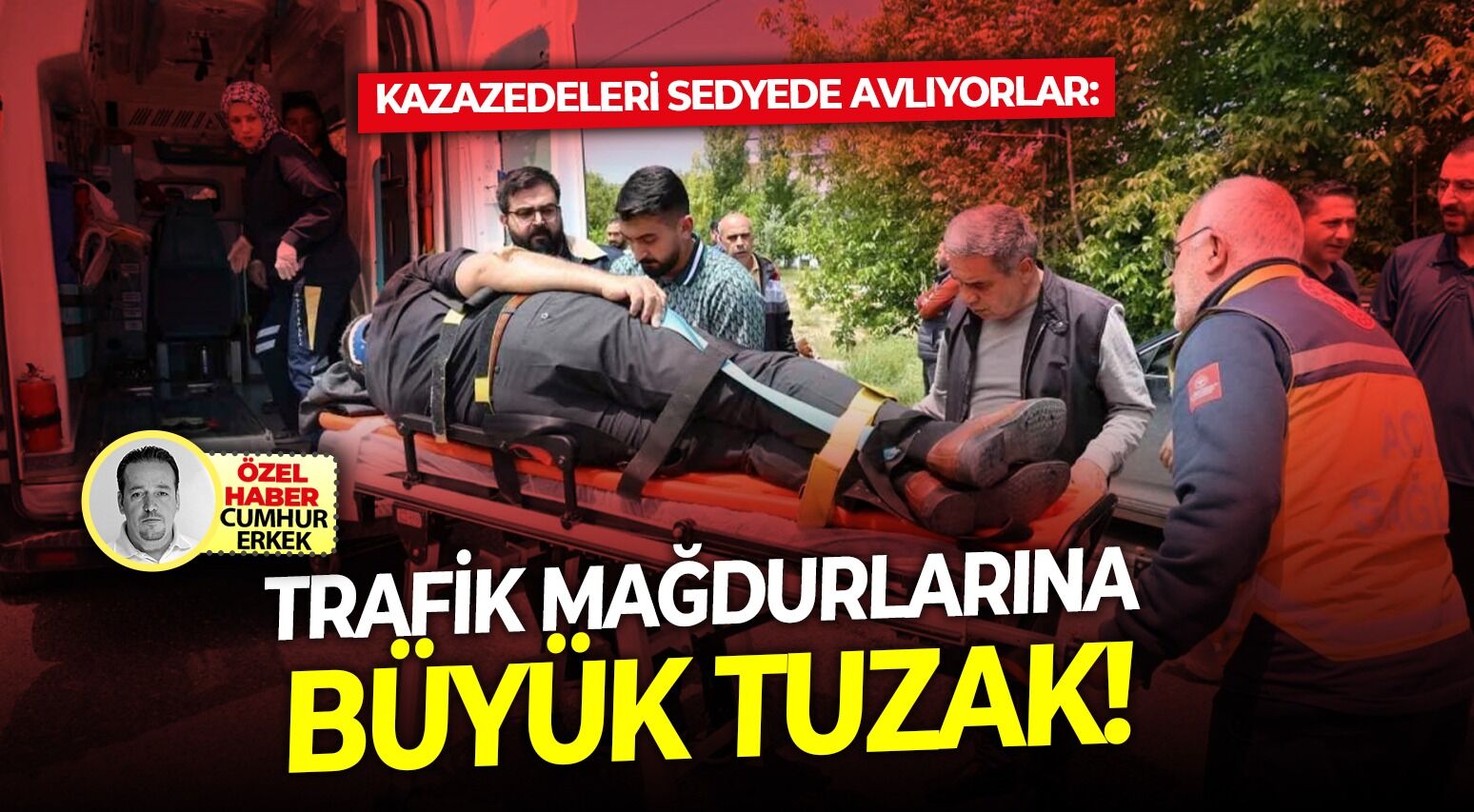 Kazazedeleri sedyede avlıyorlar: Trafik mağdurlarına büyük tuzak!