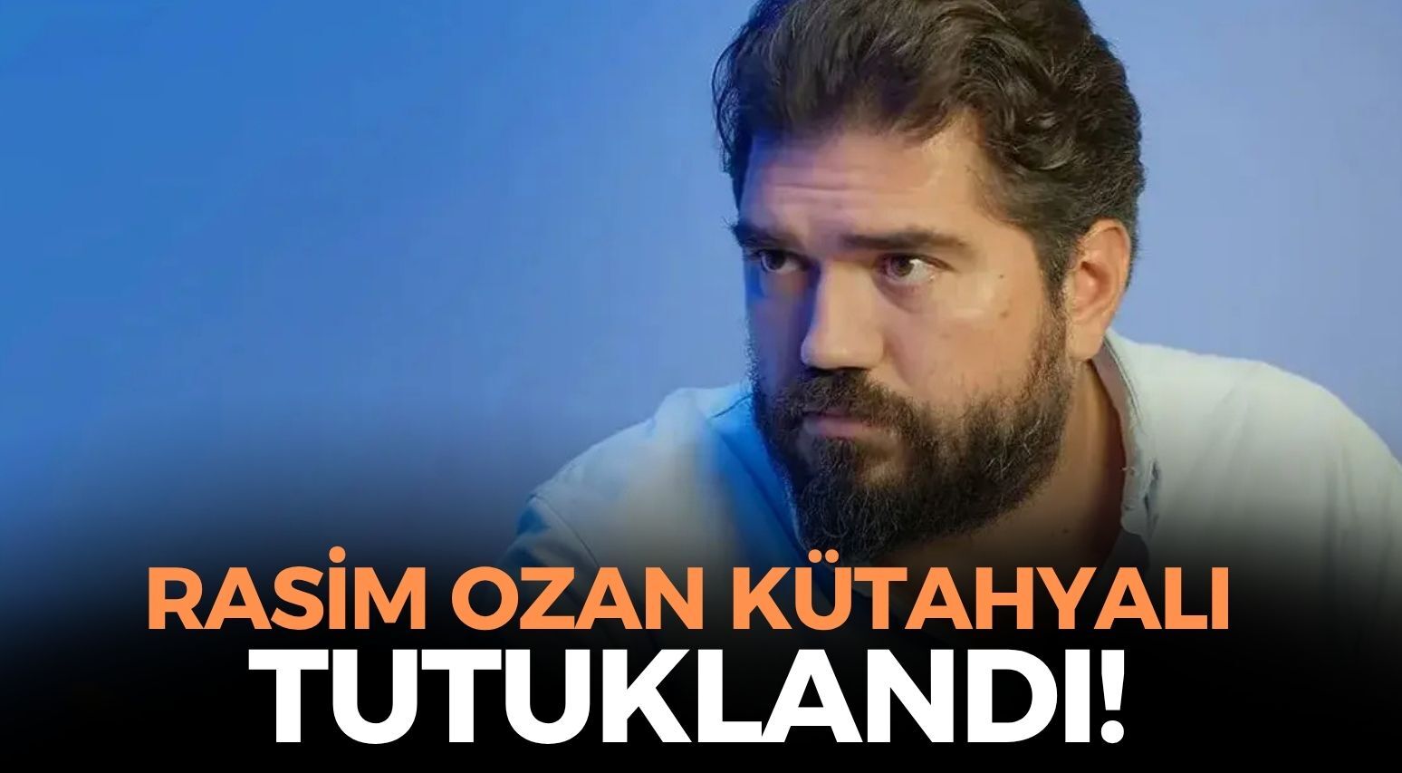 SON DAKİKA Rasim Ozan Kütahyalı tutuklandı!