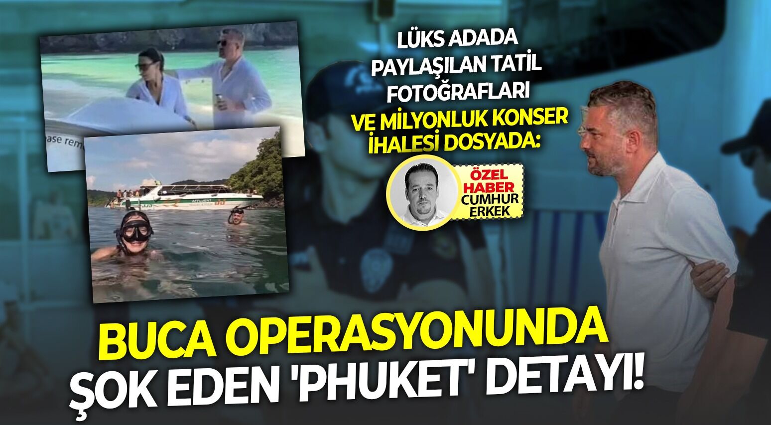Lüks adada paylaşılan tatil fotoğrafları ve milyonluk konser ihalesi dosyada: Buca operasyonunda şok eden 'Phuket'detayı