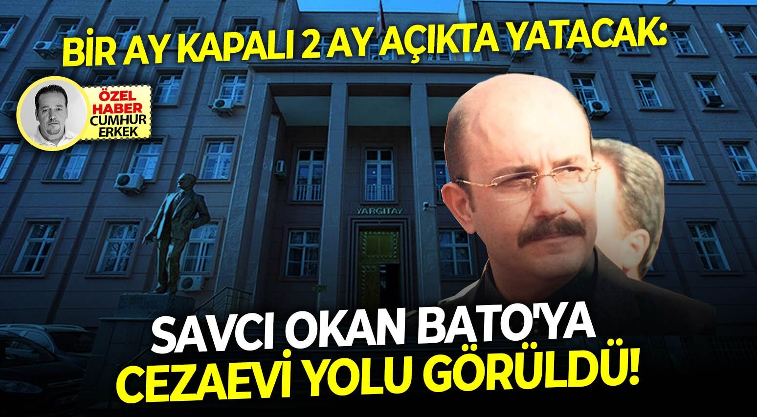 Bir ay kapalı 2 ay açıkta yatacak: Savcı Okan Bato'ya cezaevi yolu görüldü!