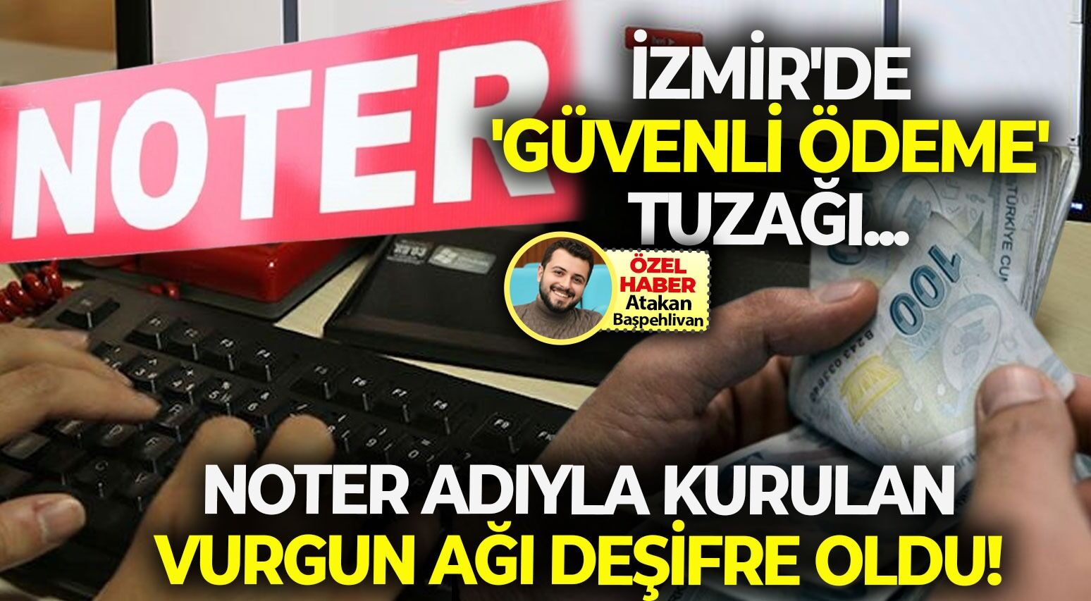 İzmir’de ‘güvenli ödeme’ tuzağı... Noter adıyla kurulan vurgun ağı deşifre oldu!